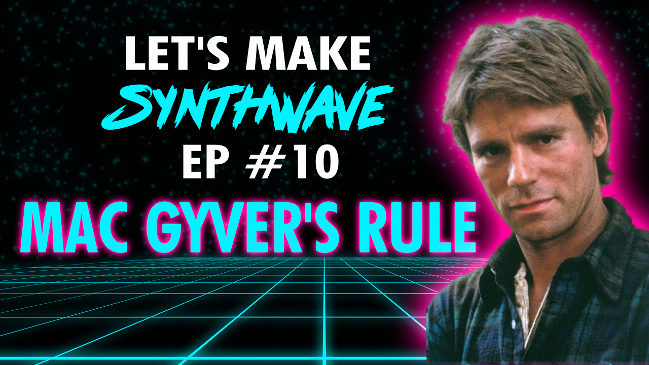 Let’s Make Synthwave! Episode #10 MacGyver’s Rule