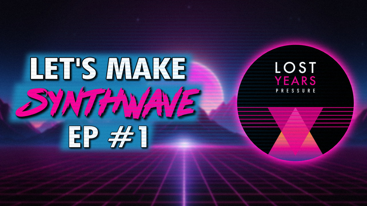 Let’s Make Synthwave! Episode #1, Lost Years – Pressure