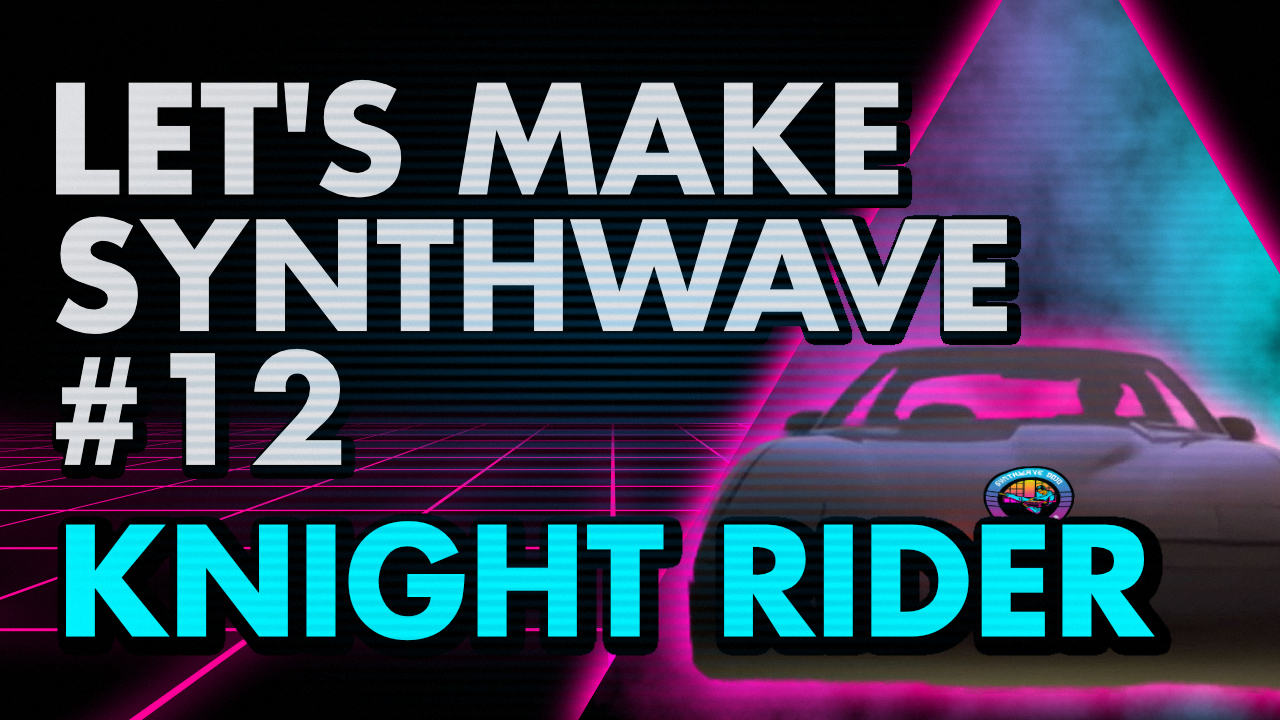 Let’s Make Synthwave! Episode #12 Knight Rider