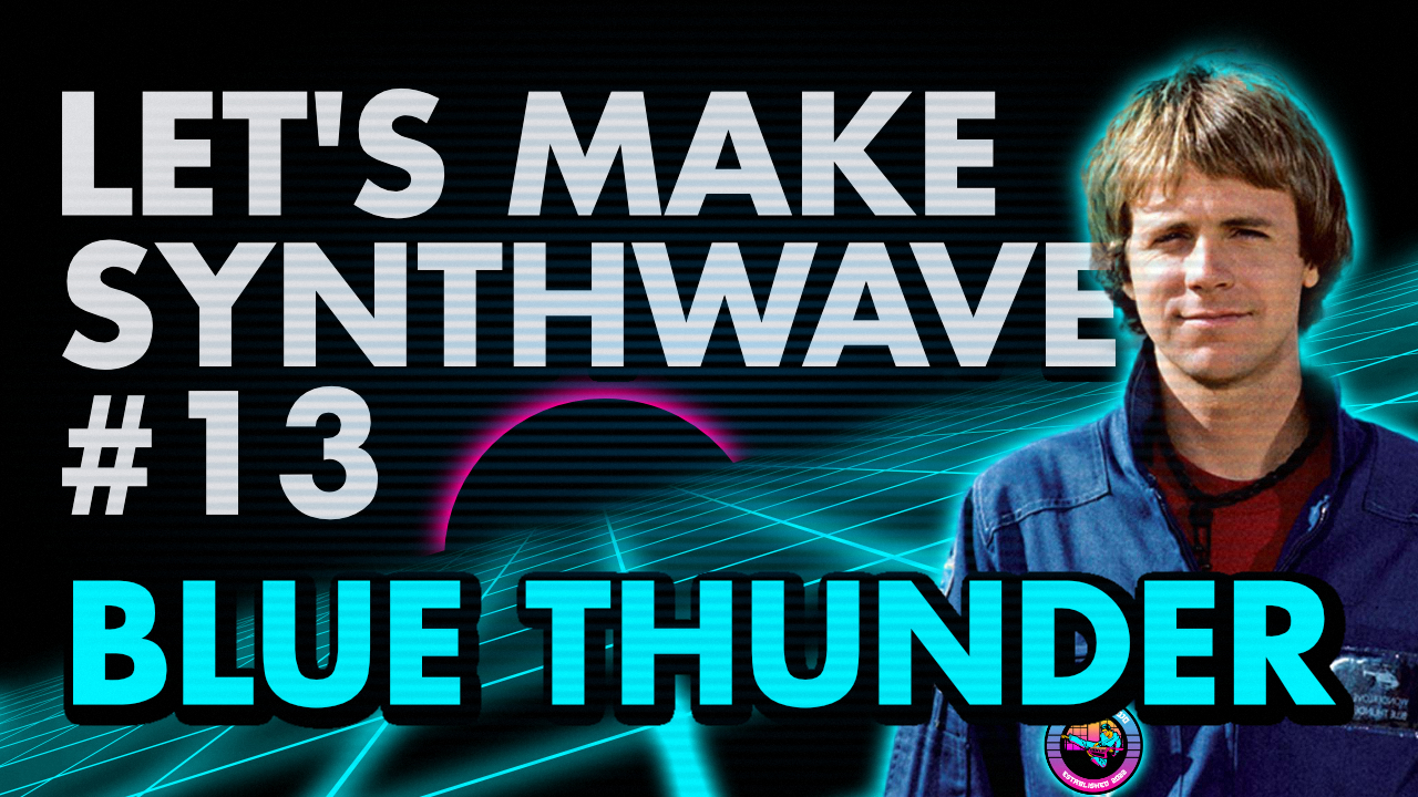 Let’s Make Synthwave! Episode 13 Blue Thunder