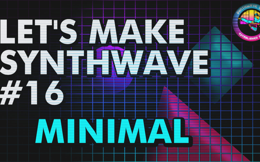 Let’s Make Synthwave! Episode #16 Minimal Synthwave