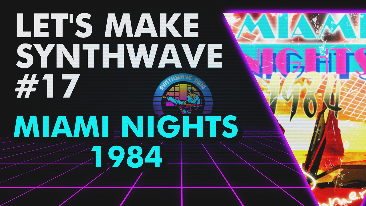 Let’s Make Synthwave! Episode #17 Miami Nights 1984