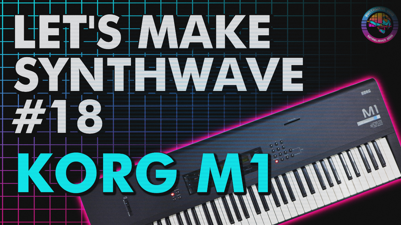 Let’s Make Synthwave! Episode #18 Korg M1